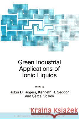 Green Industrial Applications of Ionic Liquids Robin D. Rogers Robin D. Rogers Kenneth R. Seddon 9781402011375 Springer - książka