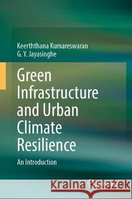 Green Infrastructure and Urban Climate Resilience Keerththana Kumareswaran, Guttila Yugantha Jayasinghe 9783031370809 Springer International Publishing - książka