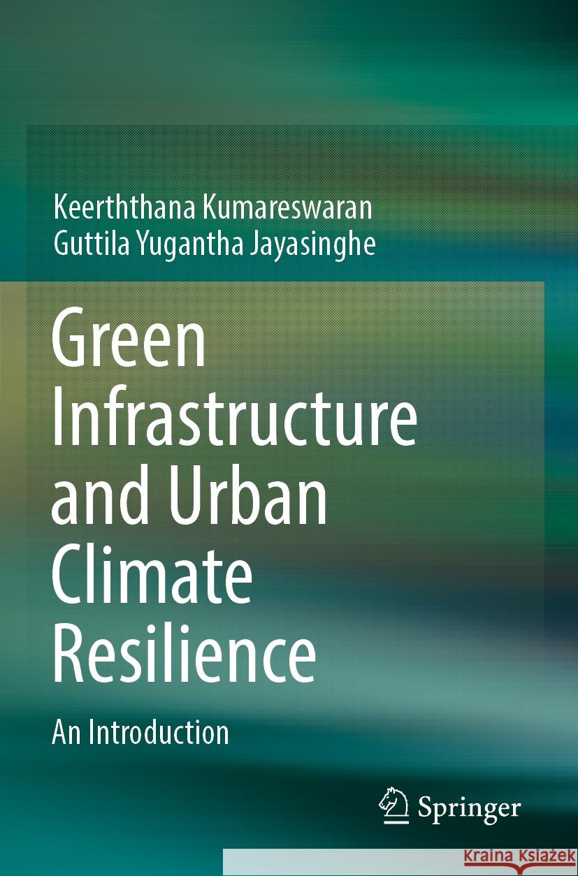 Green Infrastructure and Urban Climate Resilience Keerththana Kumareswaran, Guttila Yugantha Jayasinghe 9783031370830 Springer International Publishing - książka