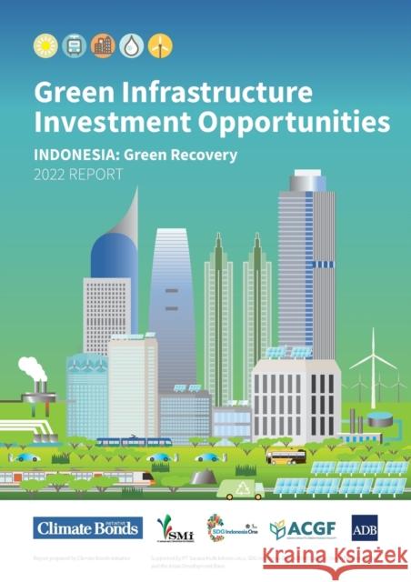 Green Infrastructure Investment Opportunities: Indonesia-Green Recovery 2022 Report Asian Development Bank 9789292693893 Asian Development Bank - książka