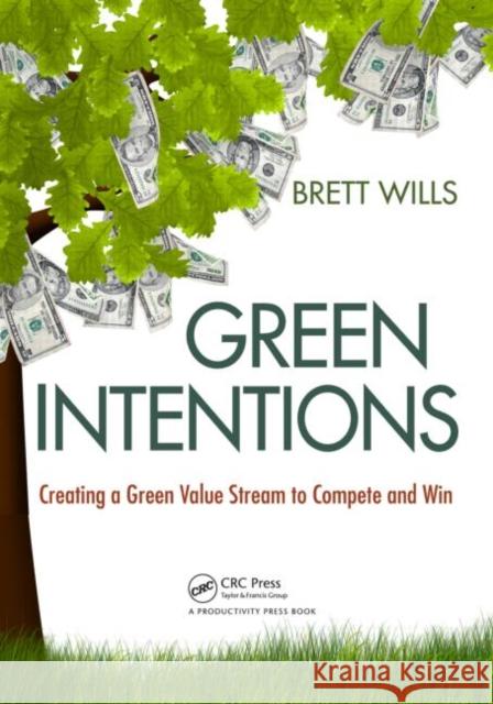 Green Intentions: Creating a Green Value Stream to Compete and Win Wills, Brett 9781420089615 Productivity Press - książka