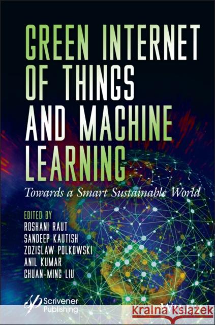 Green Internet of Things and Machine Learning: Towards a Smart Sustainable World Roshani Raut Sandeep Kautish Zdzislaw Polkowski 9781119792031 Wiley-Scrivener - książka