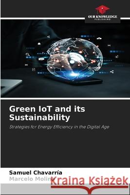 Green IoT and its Sustainability Samuel Chavarr?a Marcelo Molina 9786207484089 Our Knowledge Publishing - książka
