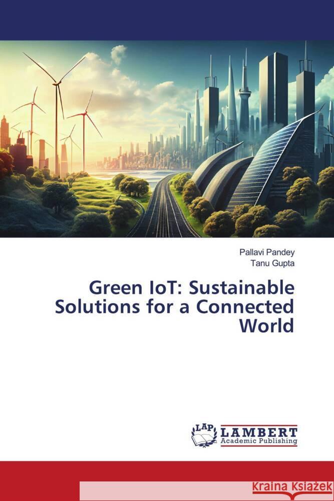 Green IoT: Sustainable Solutions for a Connected World Pallavi Pandey Tanu Gupta 9786207452347 LAP Lambert Academic Publishing - książka