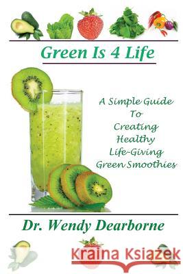 Green Is 4 Life: A Simple Guide To Creating Healthy Life-Giving Green Smoothies Dearborne, Wendy 9780615762692 Adassa James Institute Inc - książka