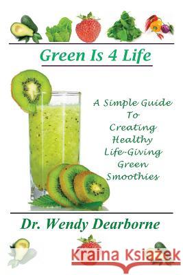 Green Is 4 Life: A Simple Guide To Creating Healthy Life-Giving Green Smoothies Dearborne, Wendy 9780615773827 Adassa James Institute Inc - książka