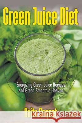 Green Juice Diet: Energizing Green Juice Recipes and Green Smoothie Heaven Anita Soquet 9781631878688 Speedy Publishing Books - książka
