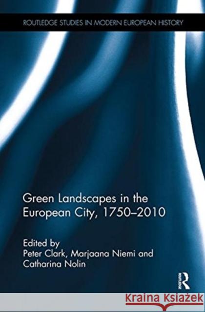 Green Landscapes in the European City, 1750-2010 Peter Clark Marjaana Niemi Catharina Nolin 9781138330191 Routledge - książka