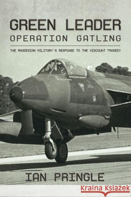 Green Leader: Operation Gatling, the Rhodesian Military's Response to the Viscount Tragedy Ian Pringle 9781909982932 Helion & Company - książka