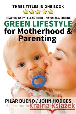 Green Lifestyle: for Motherhood & Parenting: Healthy Baby - Clean Food - Natural Medicine Hodges, John 9781544125558 Createspace Independent Publishing Platform - książka