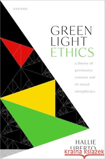 Green Light Ethics: A Theory of Permissive Consent and Its Moral Metaphysics Liberto, Hallie 9780192846464 Oxford University Press - książka