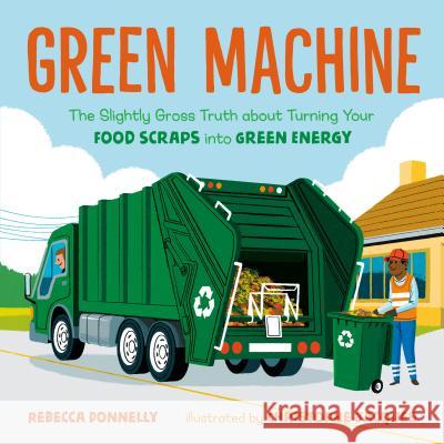 Green Machine: The Slightly Gross Truth about Turning Your Food Scraps Into Green Energy Donnelly, Rebecca 9781250304063 Henry Holt & Company - książka