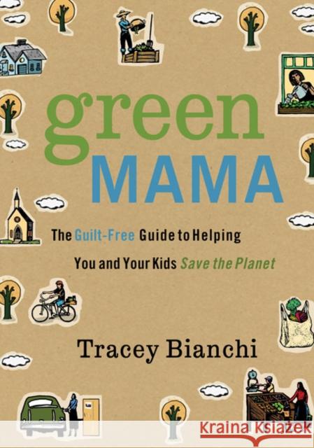 Green Mama: The Guilt-Free Guide to Helping You and Your Kids Save the Planet Bianchi, Tracey 9780310320364 Zondervan - książka