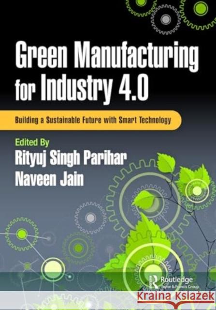 Green Manufacturing for Industry 4.0: Building a Sustainable Future with Smart Technology Rityuj Sing Naveen Jain 9781032575018 Productivity Press - książka