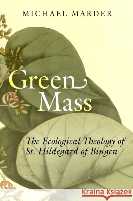 Green Mass: The Ecological Theology of St. Hildegard of Bingen Michael Marder Marcia Saa Cavalcante Schuback Peter Schuback 9781503629264 Stanford University Press - książka