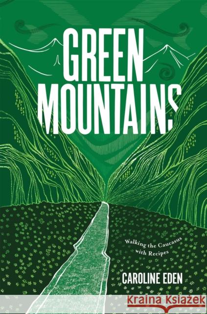 Green Mountains: Walking the Caucasus with Recipes Caroline Eden 9781787138513 Quadrille Publishing - książka