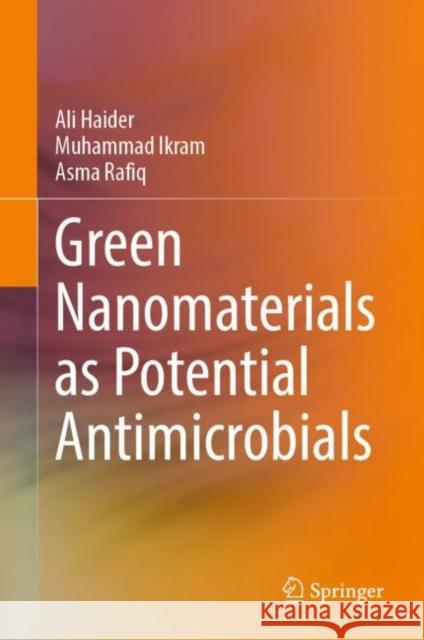 Green Nanomaterials as Potential Antimicrobials Ali Haider Muhammad Ikram Asma Rafiq 9783031187193 Springer - książka