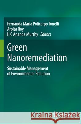 Green Nanoremediation: Sustainable Management of Environmental Pollution Fernanda Maria Policarp Arpita Roy H. C. Anand 9783031305603 Springer - książka