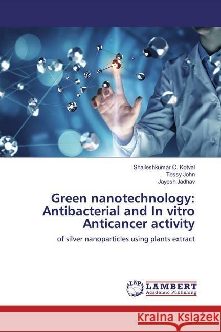 Green nanotechnology: Antibacterial and In vitro Anticancer activity : of silver nanoparticles using plants extract Kotval, Shaileshkumar C.; John, Tessy; Jadhav, Jayesh 9786200263186 LAP Lambert Academic Publishing - książka