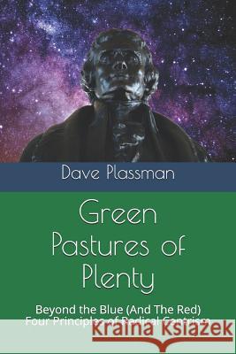Green Pastures of Plenty: Beyond the Blue (and the Red), Four Principles of Radical Centrism Rohvannyn Shaw Dave Plassman 9781731018687 Independently Published - książka