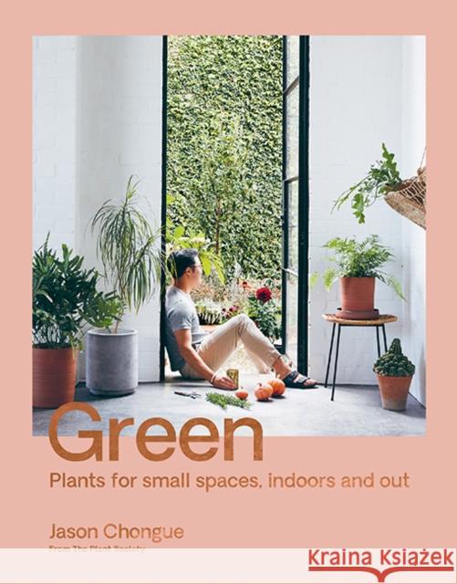 Green: Plants for Small Spaces, Indoors and Out Chongue, Jason 9781743795545 Hardie Grant Books - książka