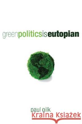 Green Politics Is Eutopian Paul Gilk 9781498250931 Wipf & Stock Publishers - książka