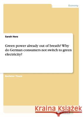Green power already out of breath? Why do German consumers not switch to green electricity? Sarah Herz 9783656313090 Grin Verlag - książka