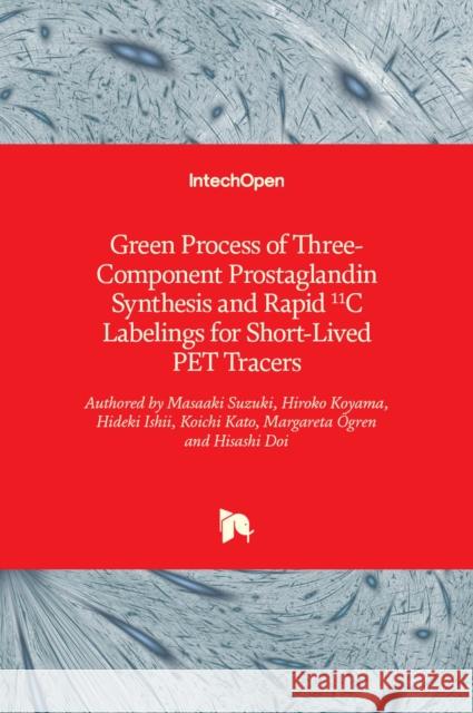 Green Process of Three-Component Prostaglandin Synthesis and Rapid 11C Labelings for Short-Lived PET Tracers Masaaki Suzuki, Hiroko Koyama, Hideki Ishii, Koichi Kato, Margareta Ögren, Hisashi Doi 9789535137641 Intechopen - książka