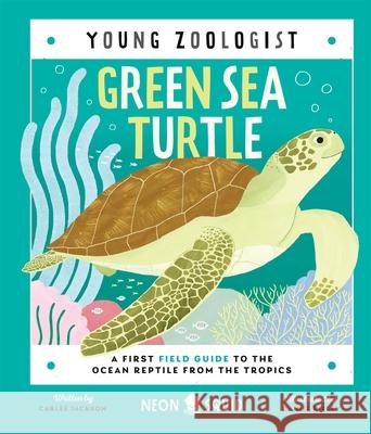 Green Sea Turtle (Young Zoologist): A First Field Guide to the Ocean Reptile from the Tropics Carlee Jackson 9781838992897 Priddy Books - książka