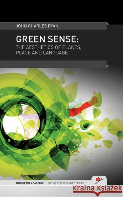 Green Sense: The Aesthetics of Plants, Place and Language Ryan, John Charles 9780957301702 Trueheart Press (Oxford Ltd - książka