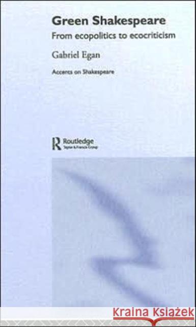 Green Shakespeare: From Ecopolitics to Ecocriticism Egan, Gabriel 9780415322959 Routledge - książka