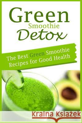 Green Smoothie Detox: The Best Green Smoothie Recipes for Good Health Alyssa Morris 9781522807803 Createspace Independent Publishing Platform - książka
