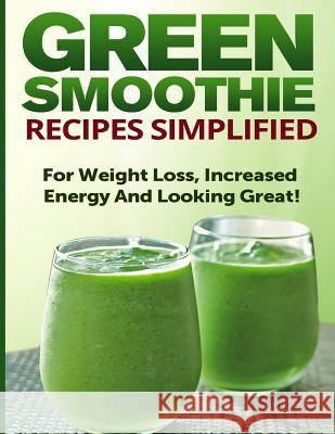 Green Smoothie Recipes Simplified: For Weight Loss, Increased Energy and Looking Great! Ashley Cree 9781500938574 Createspace - książka