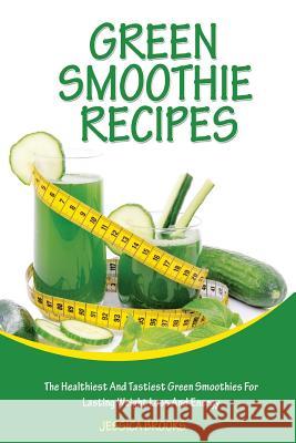 Green Smoothie Recipes: The Healthiest And Tastiest Green Smoothies For Lasting Weight Loss And Energy Brooks, Jessica 9781514281765 Createspace - książka