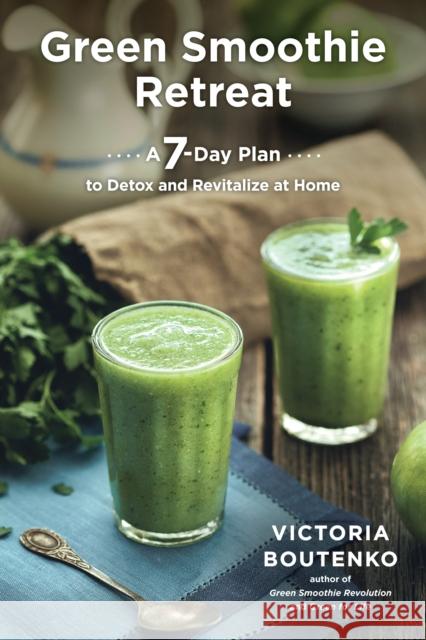 Green Smoothie Retreat: A 7-Day Plan to Detox and Revitalize at Home Victoria Boutenko 9781583948606 North Atlantic Books - książka