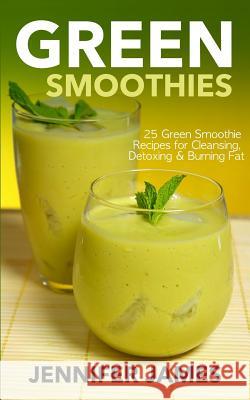 Green Smoothies: Green Smoothie Recipes for Cleansing, Detoxing & Burning Fat Jennifer James 9781495298677 Createspace - książka