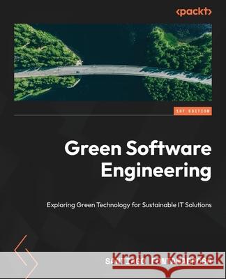 Green Software Engineering: Exploring Green Technology for Sustainable IT Solutions Santiago Fontanarrosa 9781835885888 Packt Publishing - książka
