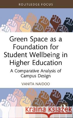 Green Space as a Foundation for Student Wellbeing in Higher Education: A Comparative Analysis of Campus Design Vanita Naidoo 9781032454320 Routledge - książka