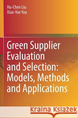 Green Supplier Evaluation and Selection: Models, Methods and Applications Hu-Chen Liu Xiao-Yue You 9789811603846 Springer - książka