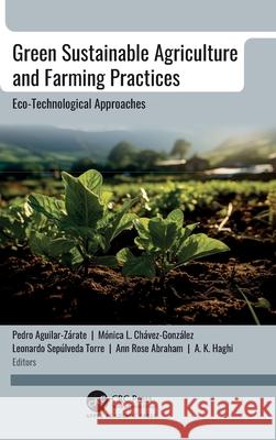 Green Sustainable Agriculture and Farming Practices: Eco-Technological Approaches Pedro Aguilar-Z?rate M?nica Ch?vez-Gonz?lez Ann Rose Abraham 9781774918401 Apple Academic Press - książka