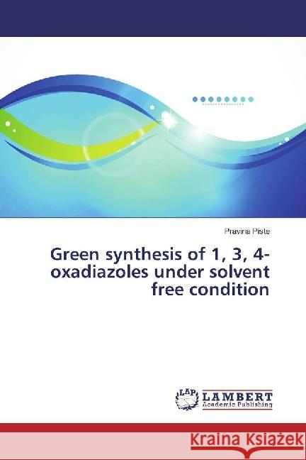 Green synthesis of 1, 3, 4-oxadiazoles under solvent free condition Piste, Pravina 9783330046269 LAP Lambert Academic Publishing - książka