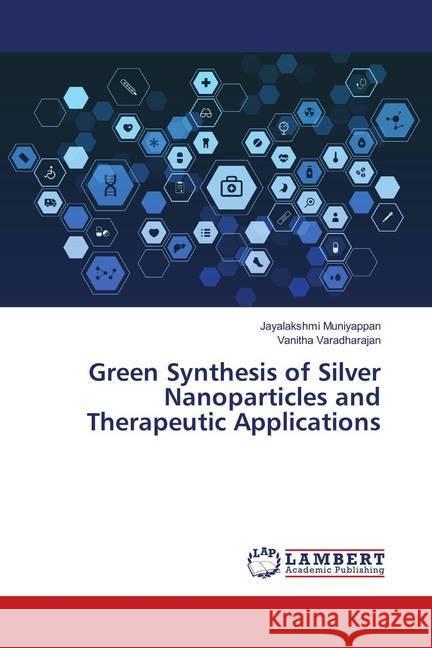 Green Synthesis of Silver Nanoparticles and Therapeutic Applications Muniyappan, Jayalakshmi; Varadharajan, Vanitha 9786139820832 LAP Lambert Academic Publishing - książka