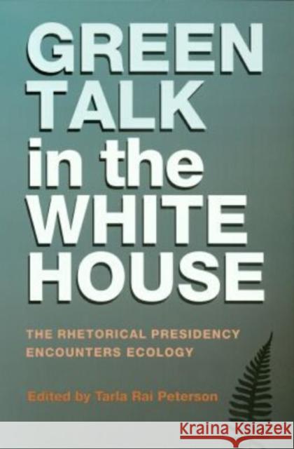 Green Talk in the White House: The Rhetorical Presidency Encounters Ecology Tarla Rai Peterson 9781585443352 Texas A&M University Press - książka