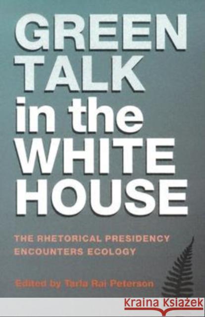 Green Talk in the White House: The Rhetorical Presidency Encounters Ecology Peterson, Tarla Rai 9781585444151 Texas A&M University Press - książka