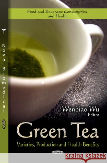Green Tea : Varieties, Production & Health Benefits Wenbiao Wu 9781622575626 Nova Science Publishers - książka