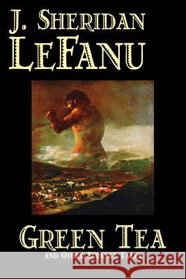 Green Tea and Other Strange Tales by J. Sheridan LeFanu, Fiction, Literary, Horror, Fantasy Le Fanu, Joseph Sheridan 9781598187076 Aegypan - książka