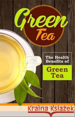 Green Tea: The Health Benefits of Green Tea Paolo Jos 9781519650917 Createspace Independent Publishing Platform - książka