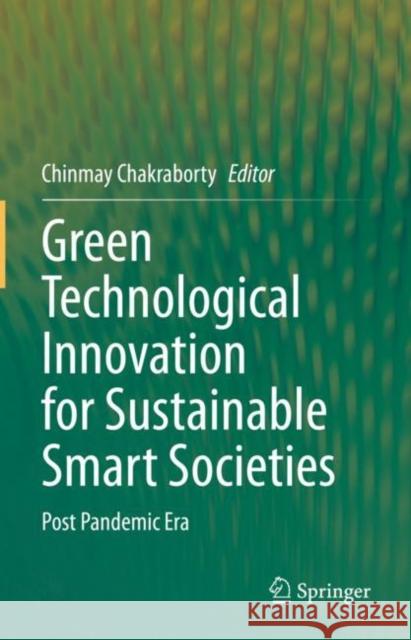 Green Technological Innovation for Sustainable Smart Societies: Post Pandemic Era Chinmay Chakraborty 9783030732943 Springer - książka