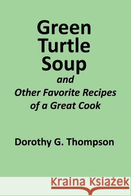 Green Turtle Soup: and Other Favorite Recipes of a Great Cook Thompson, Dorothy G. 9781790119097 Independently Published - książka