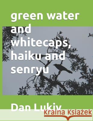 green water and whitecaps, haiku and senryu Dan Lukiv 9781709249563 Independently Published - książka